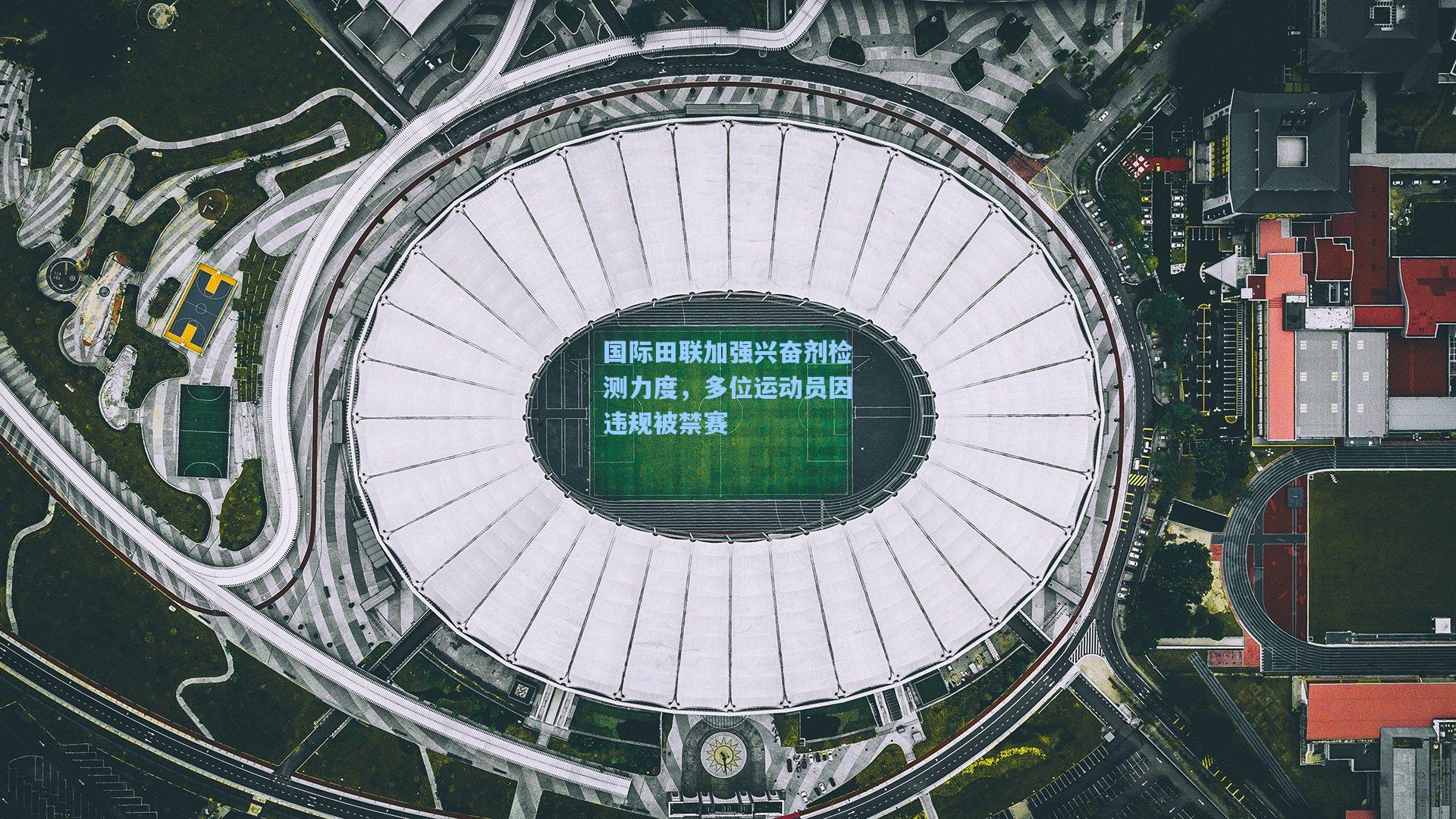 华体会体育服务_国际田联加强兴奋剂检测力度，多位运动员因违规被禁赛