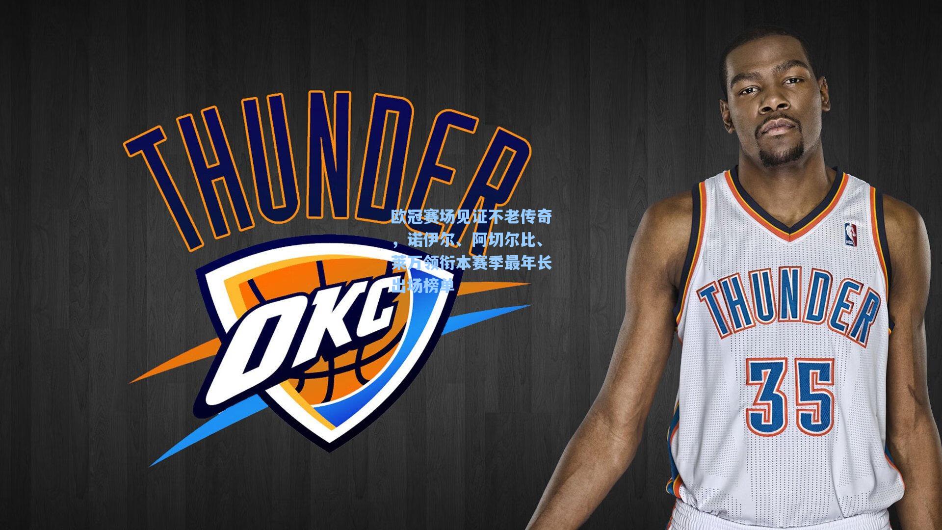 欧冠赛场见证不老传奇,诺伊尔、阿切尔比、莱万领衔本赛季最年长出场榜单